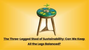 Read more about the article The Three-Legged Stool of Sustainability: Can We Keep All the Legs Balanced?